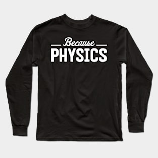 Because Physics Long Sleeve T-Shirt